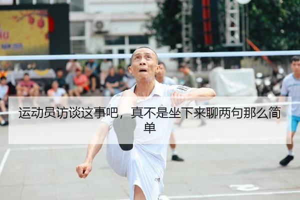 运动员访谈这事吧，真不是坐下来聊两句那么简单