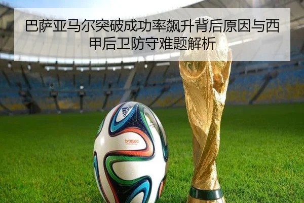 巴萨亚马尔突破成功率飙升背后原因与西甲后卫防守难题解析