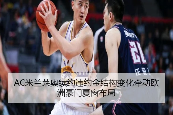 AC米兰莱奥续约违约金结构变化牵动欧洲豪门夏窗布局